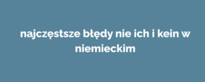 najczęstsze błędy nie ich i kein w niemieckim