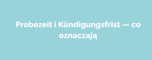 Probezeit Kündigungsfrist znaczenie