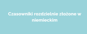 Czasowniki rozdzielnie złożone w niemieckim