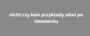 nicht czy kein przykłady zdań po niemiecku
