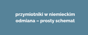 przymiotniki w niemieckim odmiana – prosty schemat